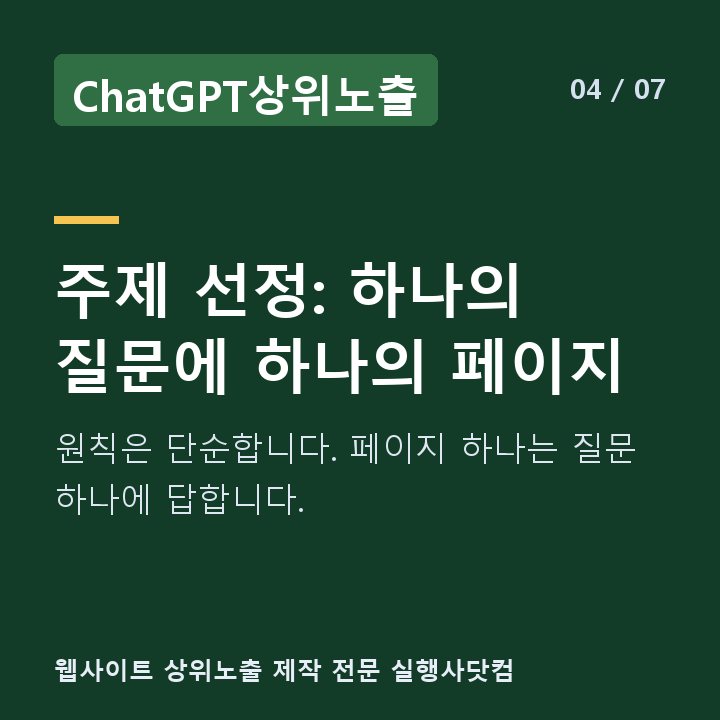 ChatGPT상위노출 주제 선정: 하나의 질문에 하나의 페이지 — 원칙은 단순합니다. 페이지 하나는 질문 하나에 답합니다.