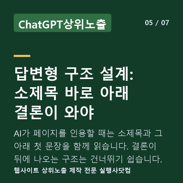 ChatGPT상위노출 답변형 구조 설계: 소제목 바로 아래 결론이 와야 — AI가 페이지를 인용할 때는 소제목과 그 아래 첫 문장을 함께 읽습니다. 결론이 뒤에 나오는 구조는 건너뛰기 쉽습니다.